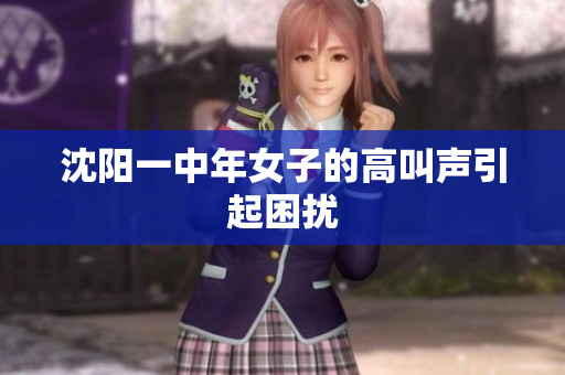 沈阳一中年女子的高叫声引起困扰