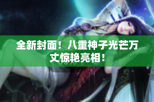 全新封面！八重神子光芒万丈惊艳亮相！