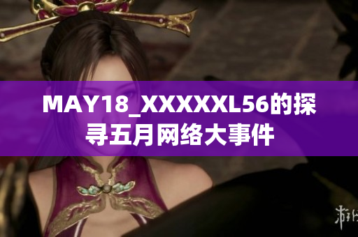 MAY18_XXXXXL56的探寻五月网络大事件