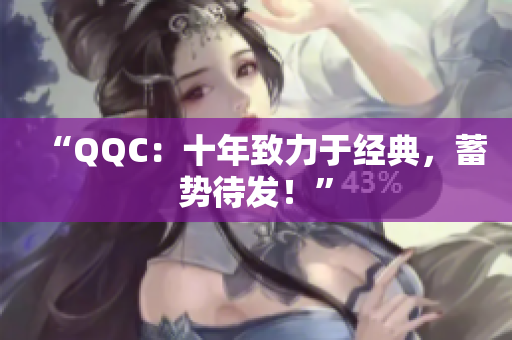 “QQC：十年致力于经典，蓄势待发！”