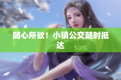 随心所欲！小镇公交随时抵达