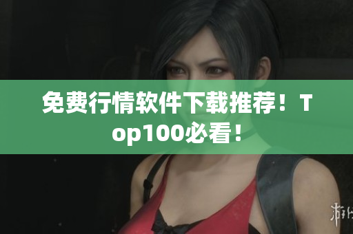 免费行情软件下载推荐！Top100必看！