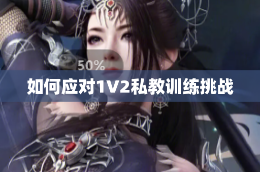 如何应对1V2私教训练挑战