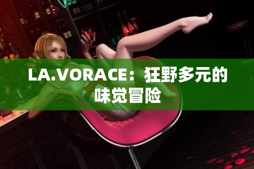 LA.VORACE：狂野多元的味觉冒险