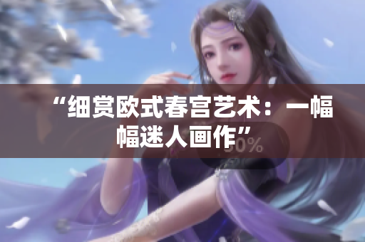 “细赏欧式春宫艺术：一幅幅迷人画作”