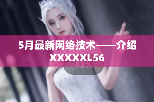 5月最新网络技术——介绍XXXXXL56