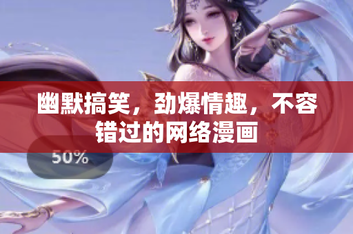幽默搞笑，劲爆情趣，不容错过的网络漫画