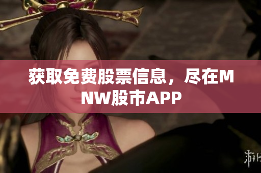 获取免费股票信息，尽在MNW股市APP