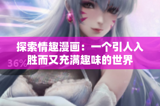 探索情趣漫画：一个引人入胜而又充满趣味的世界