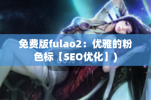 免费版fulao2：优雅的粉色标【SEO优化】)