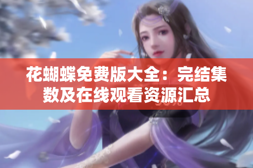 花蝴蝶免费版大全：完结集数及在线观看资源汇总