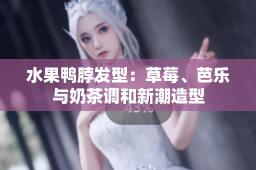 水果鸭脖发型：草莓、芭乐与奶茶调和新潮造型