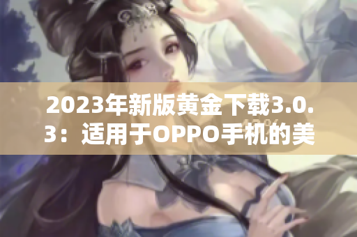 2023年新版黄金下载3.0.3：适用于OPPO手机的美妆利器