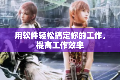 用软件轻松搞定你的工作，提高工作效率