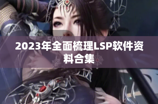 2023年全面梳理LSP软件资料合集