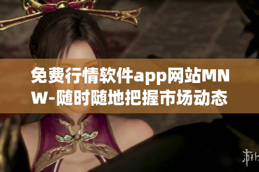 免费行情软件app网站MNW-随时随地把握市场动态