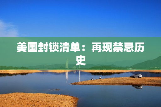 美国封锁清单：再现禁忌历史