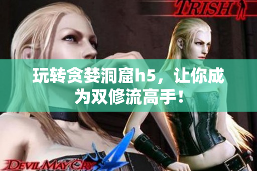 玩转贪婪洞窟h5，让你成为双修流高手！
