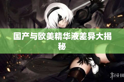 国产与欧美精华液差异大揭秘