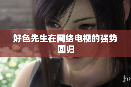 好色先生在网络电视的强势回归