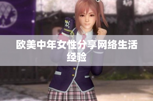 欧美中年女性分享网络生活经验