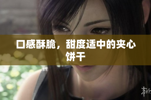 口感酥脆，甜度适中的夹心饼干