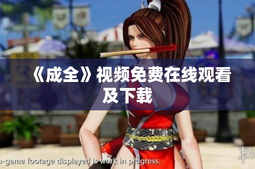 《成全》视频免费在线观看及下载