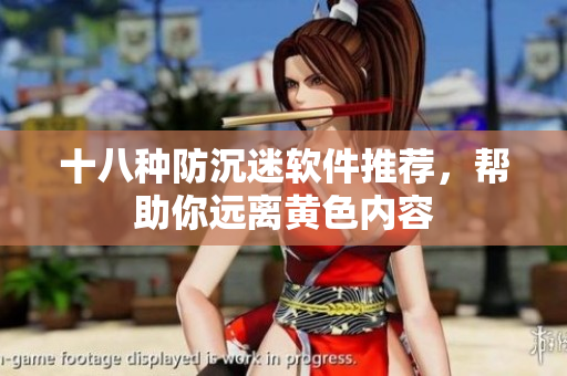 十八种防沉迷软件推荐，帮助你远离黄色内容