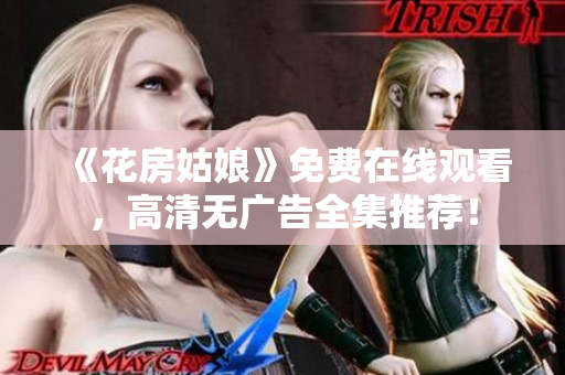 《花房姑娘》免费在线观看，高清无广告全集推荐！