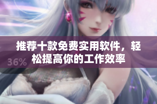 推荐十款免费实用软件，轻松提高你的工作效率