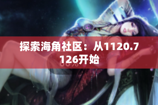 探索海角社区：从1120.7126开始
