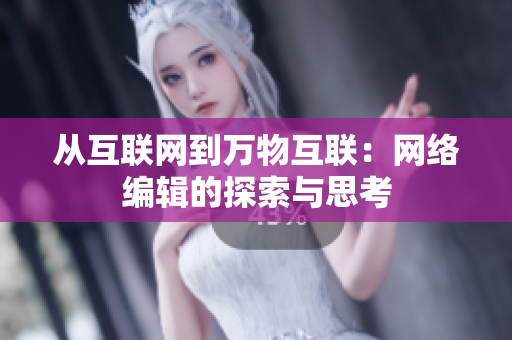 从互联网到万物互联：网络编辑的探索与思考