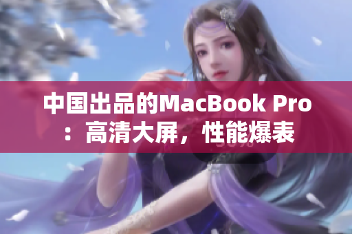 中国出品的MacBook Pro：高清大屏，性能爆表