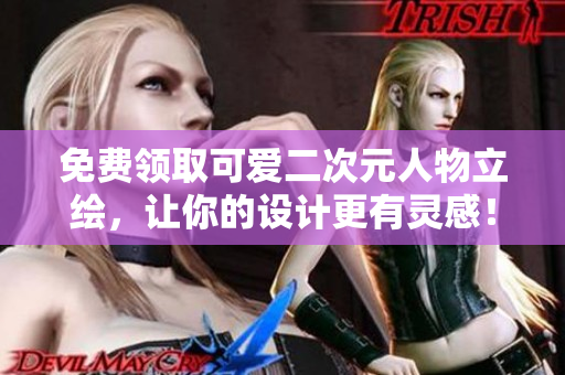 免费领取可爱二次元人物立绘，让你的设计更有灵感！