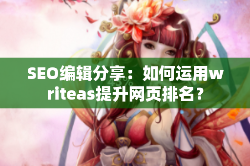 SEO编辑分享：如何运用writeas提升网页排名？
