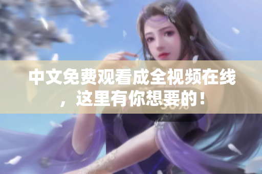 中文免费观看成全视频在线，这里有你想要的！