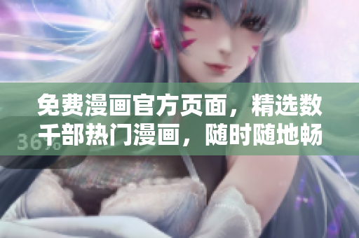 免费漫画官方页面，精选数千部热门漫画，随时随地畅读。