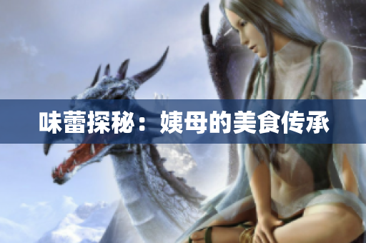 味蕾探秘：姨母的美食传承