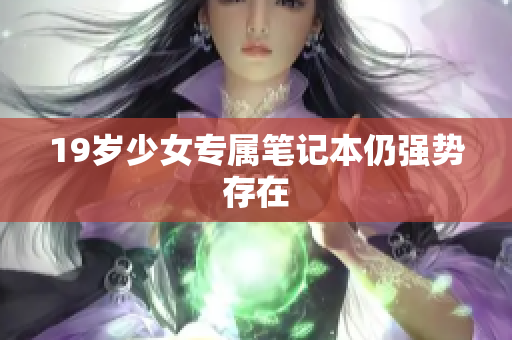 19岁少女专属笔记本仍强势存在