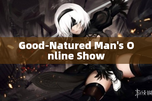 Good-Natured Man's Online Show