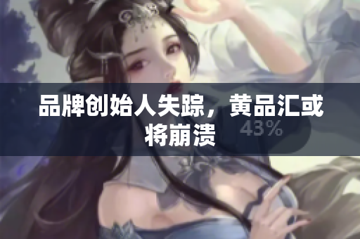品牌创始人失踪，黄品汇或将崩溃