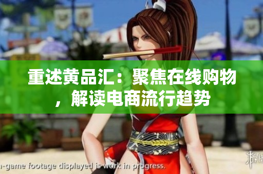 重述黄品汇：聚焦在线购物，解读电商流行趋势