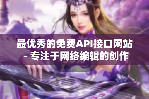 最优秀的免费API接口网站 - 专注于网络编辑的创作