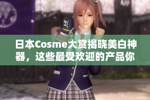 日本Cosme大赏揭晓美白神器，这些最受欢迎的产品你知道吗？