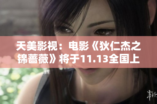 天美影视：电影《狄仁杰之锦蔷薇》将于11.13全国上映
