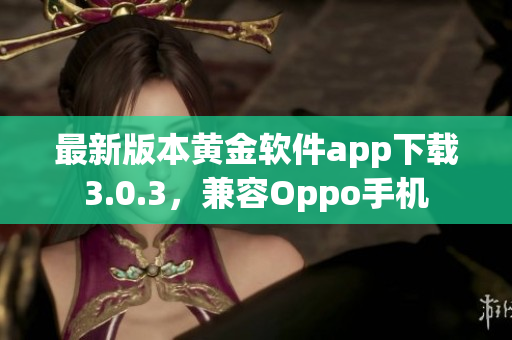 最新版本黄金软件app下载3.0.3，兼容Oppo手机