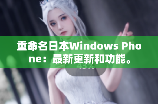重命名日本Windows Phone：最新更新和功能。