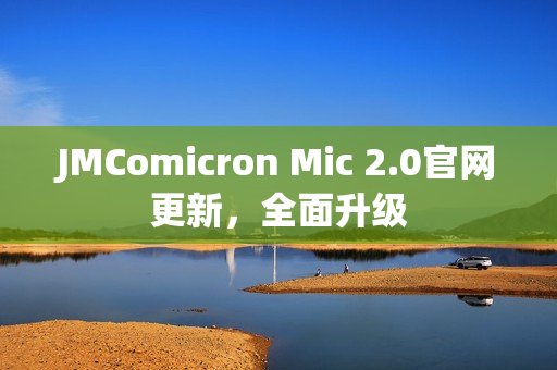 JMComicron Mic 2.0官网更新，全面升级