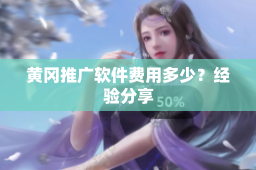黄冈推广软件费用多少？经验分享