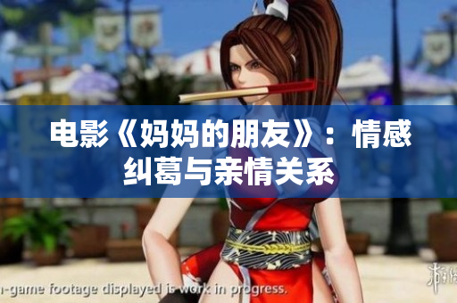 电影《妈妈的朋友》：情感纠葛与亲情关系